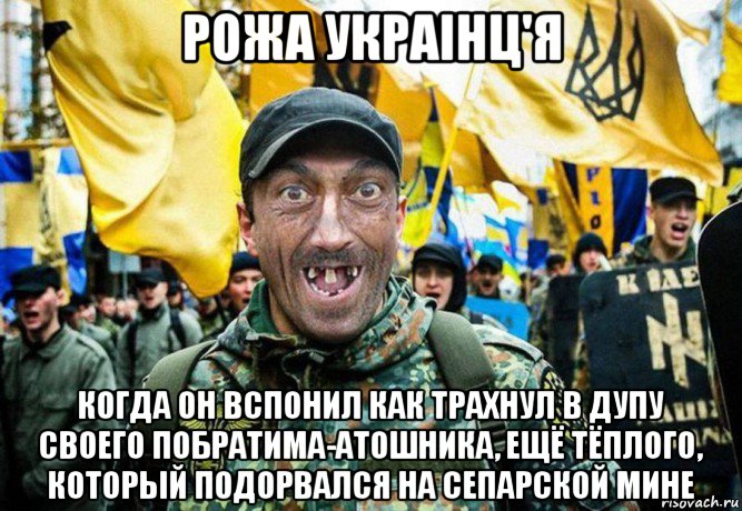 рожа украiнц'я когда он вспонил как трахнул в дупу своего побратима-атошника, ещё тёплого, который подорвался на сепарской мине, Мем Украинец