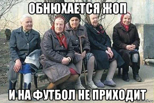 обнюхается жоп и на футбол не приходит