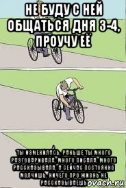 не буду с ней общаться дня 3-4, проучу её ты изменилась, раньше ты много разговаривала, много писала, много рассказывала, а сейчас постоянно молчишь, ничего про жизнь не рассказываешь