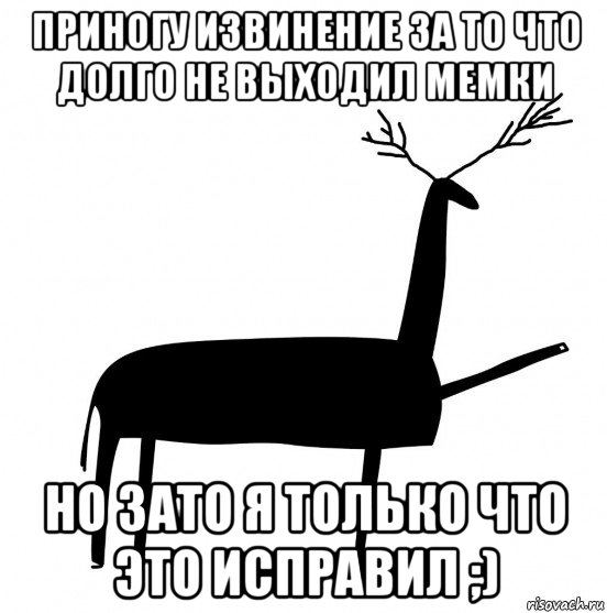 приногу извинение за то что долго не выходил мемки но зато я только что это исправил ;)