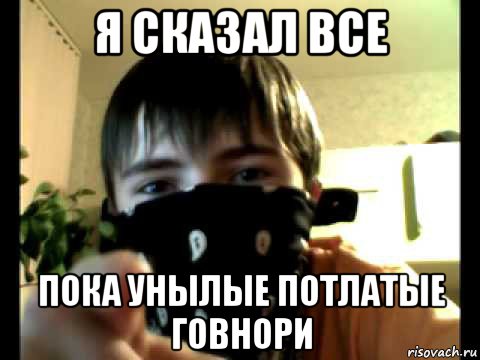 я сказал все пока унылые потлатые говнори, Мем влад борщ