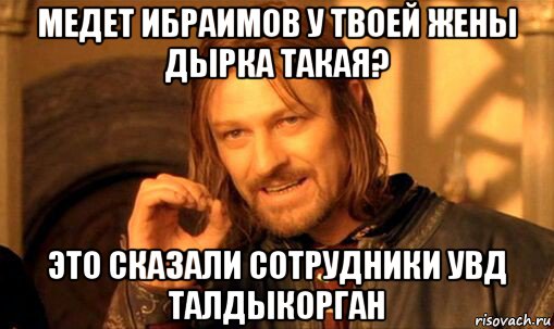 медет ибраимов у твоей жены дырка такая? это сказали сотрудники увд талдыкорган
