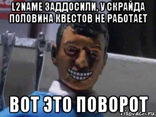 l2name заддосили, у скрайда половина квестов не работает вот это поворот, Мем Вот это поворот