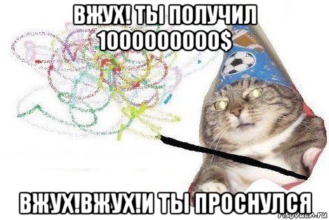 вжух! ты получил 1000000000$ вжух!вжух!и ты проснулся, Мем Вжух мем