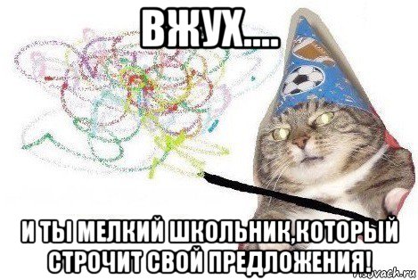 вжух.... и ты мелкий школьник,который строчит свой предложения!, Мем Вжух мем