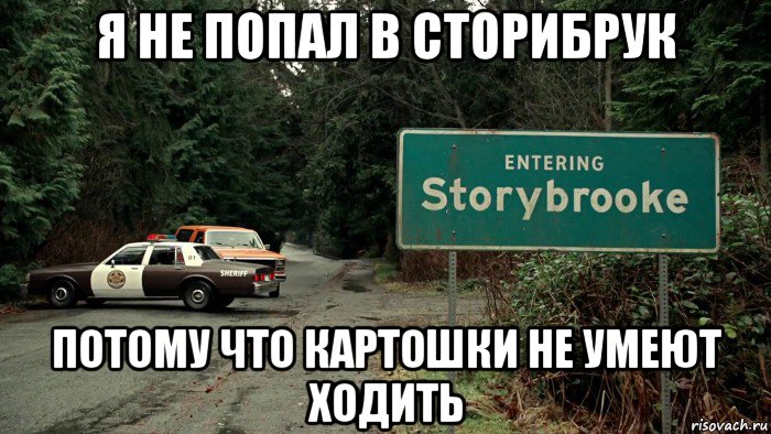 я не попал в сторибрук потому что картошки не умеют ходить