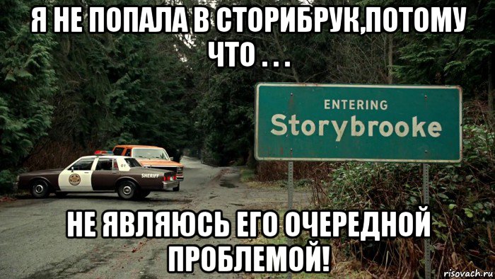 я не попала в сторибрук,потому что . . . не являюсь его очередной проблемой!