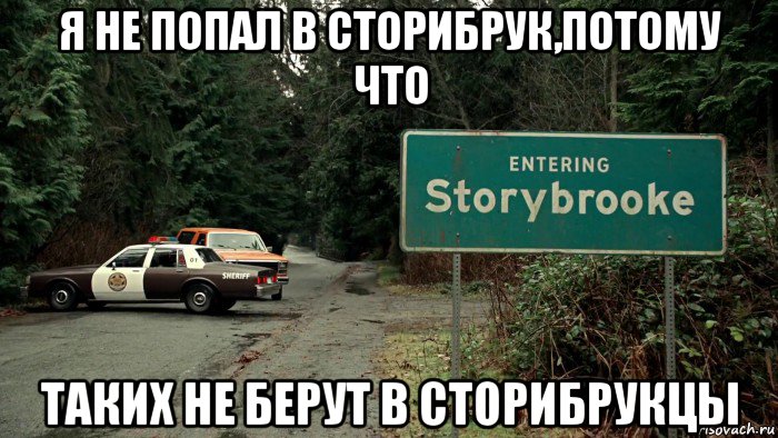 я не попал в сторибрук,потому что таких не берут в сторибрукцы