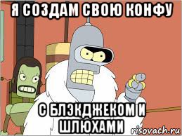я создам свою конфу с блэкджеком и шлюхами