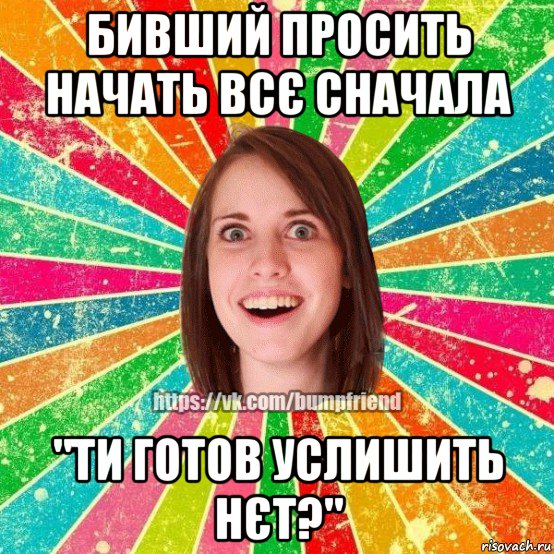 бивший просить начать всє сначала "ти готов услишить нєт?", Мем Йобнута Подруга ЙоП