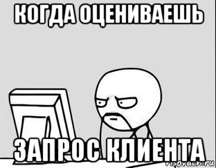когда оцениваешь запрос клиента