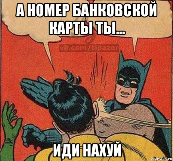 а номер банковской карты ты... иди нахуй