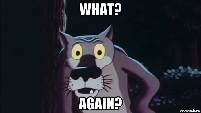 what? again?