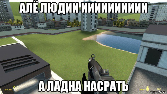 алё людии ииииииииии а ладна насрать