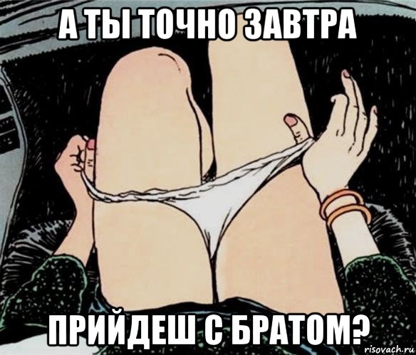 а ты точно завтра прийдеш с братом?, Мем А ты точно