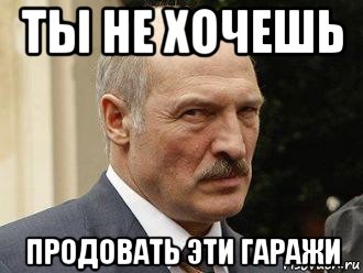 ты не хочешь продовать эти гаражи, Мем Батька