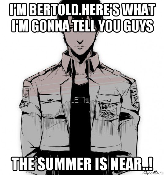 i'm bertold.here's what i'm gonna tell you guys the summer is near..!, Мем Берт