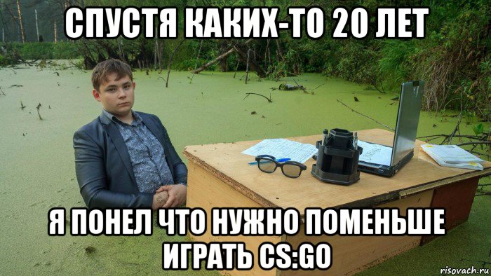 спустя каких-то 20 лет я понел что нужно поменьше играть cs:go, Мем  Парень сидит в болоте