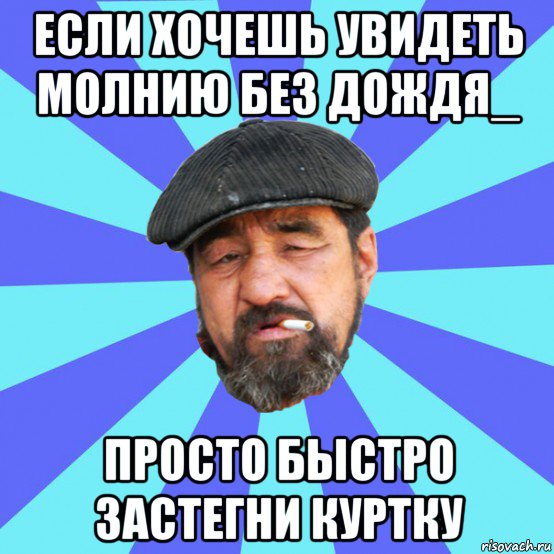 если хочешь увидеть молнию без дождя_ просто быстро застегни куртку, Мем Бомж флософ