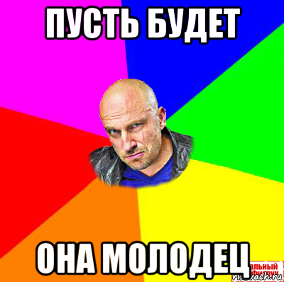 пусть будет она молодец