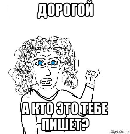 дорогой а кто это тебе пишет?