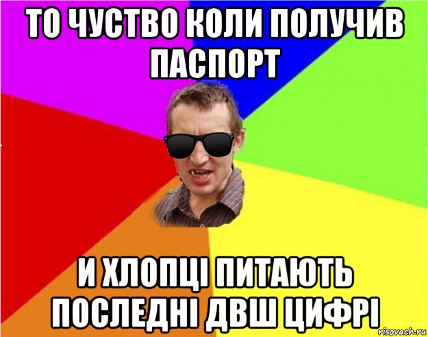 то чуство коли получив паспорт и хлопці питають последні двш цифрі