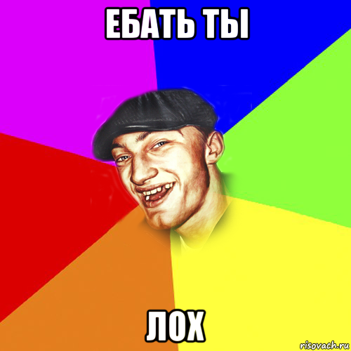 ебать ты лох