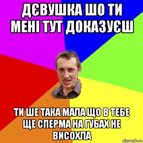 дєвушка шо ти мені тут доказуєш ти ше така мала що в тебе ще сперма на губах не висохла, Мем Чоткий паца