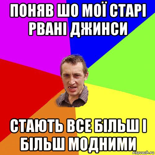 поняв шо мої старі рвані джинси стають все більш і більш модними, Мем Чоткий паца