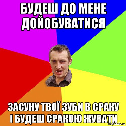 будеш до мене дойобуватися засуну твої зуби в сраку і будеш сракою жувати, Мем Чоткий паца