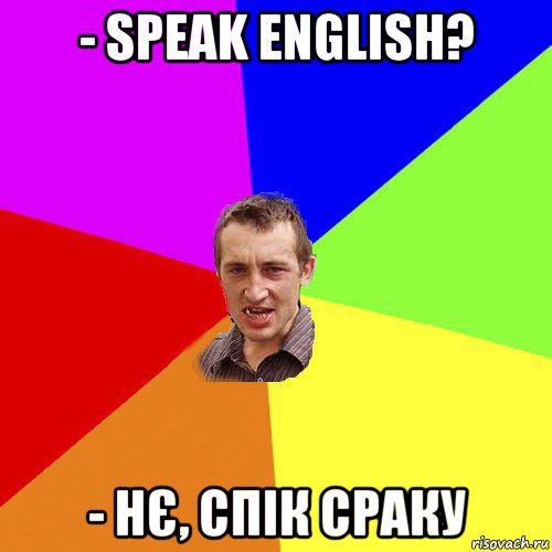 - speak english? - нє, спік сраку, Мем Чоткий паца