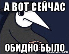 а вот сейчас обидно было
