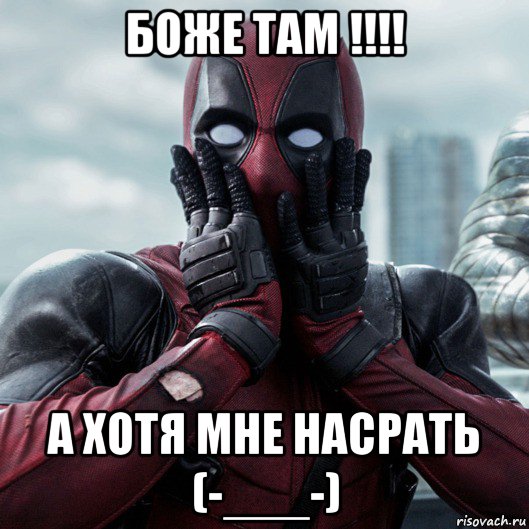 боже там !!!! а хотя мне насрать (-___-), Мем     Дэдпул