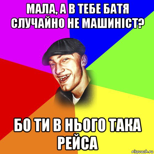 мала, а в тебе батя случайно не машиніст? бо ти в нього така рейса, Мем ДЕРЗКИЙ БЫДЛОМЁТ