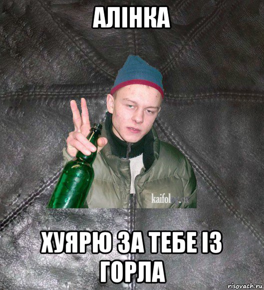 алінка хуярю за тебе із горла