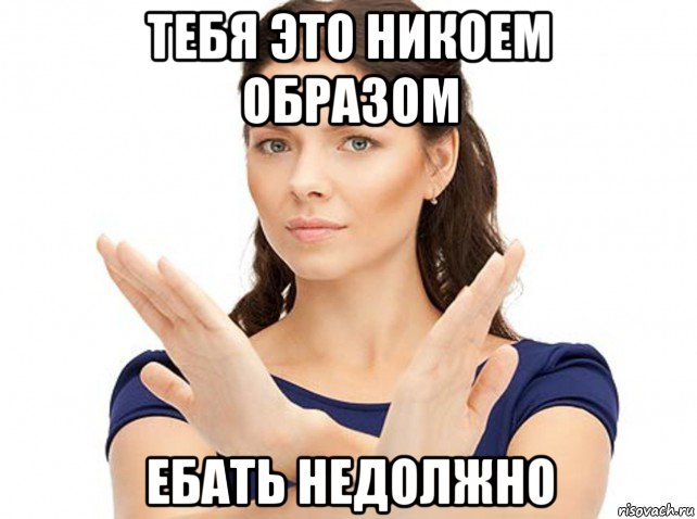 тебя это никоем образом ебать недолжно