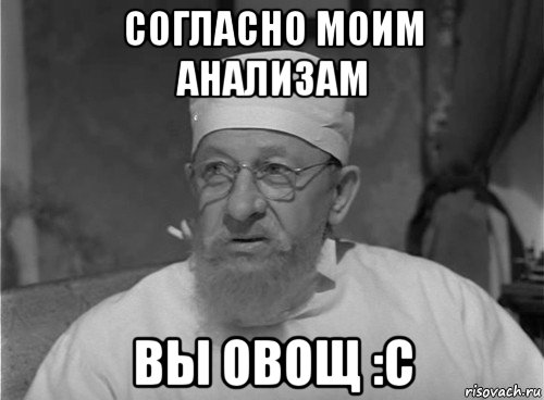 согласно моим анализам вы овощ :c