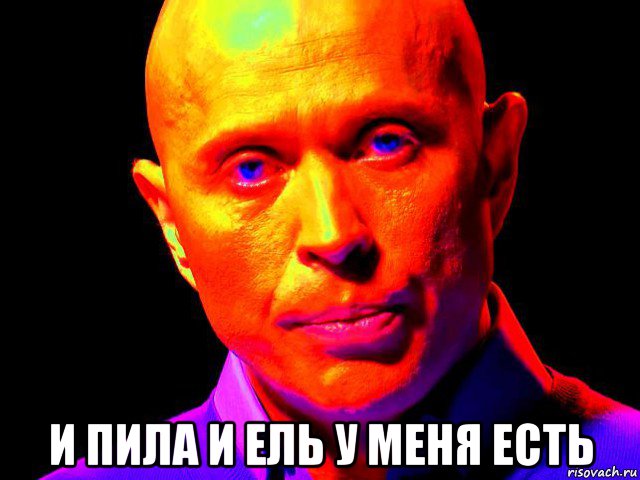  и пила и ель у меня есть