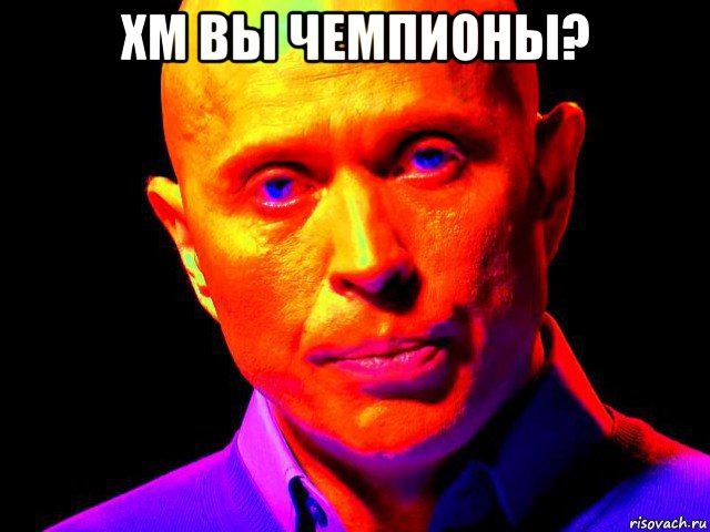 хм вы чемпионы? 
