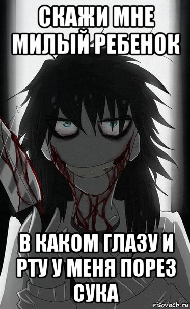 скажи мне милый ребенок в каком глазу и рту у меня порез сука