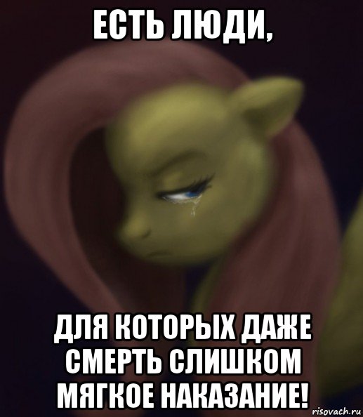 есть люди, для которых даже смерть слишком мягкое наказание!