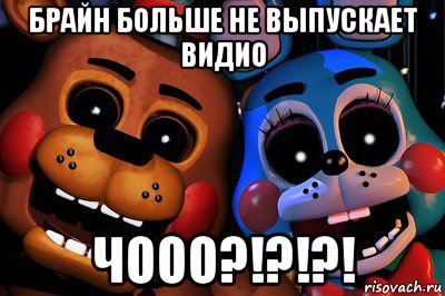брайн больше не выпускает видио чооо?!?!?!, Мем Фнаф2