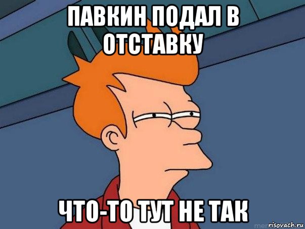 павкин подал в отставку что-то тут не так, Мем  Фрай (мне кажется или)