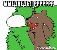 ммедведь!! ррррррр 