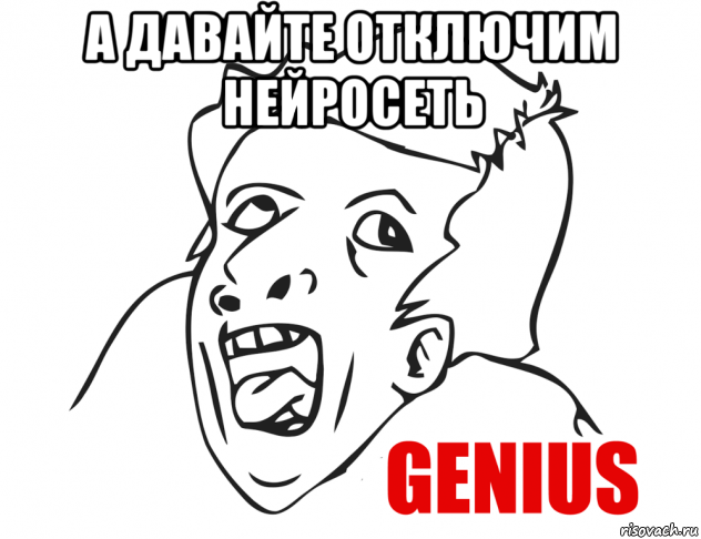 а давайте отключим нейросеть , Мем  Genius