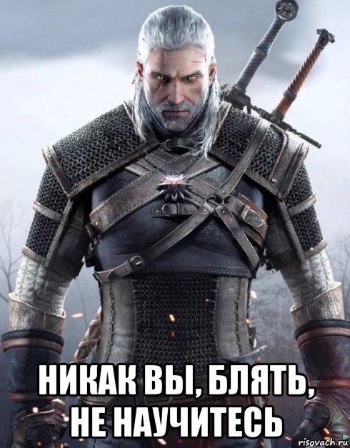  никак вы, блять, не научитесь, Мем Геральт из Ривии