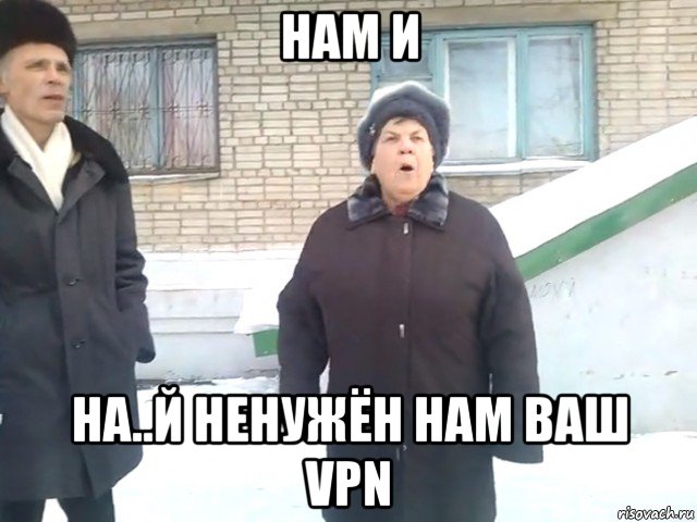 нам и нa..й ненужён нам ваш vpn