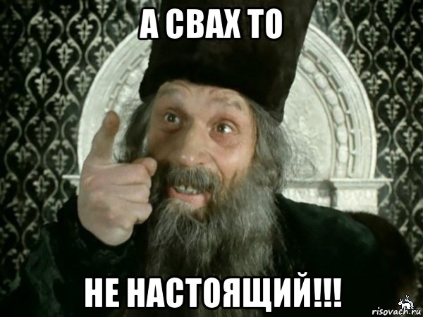 а свах то не настоящий!!!