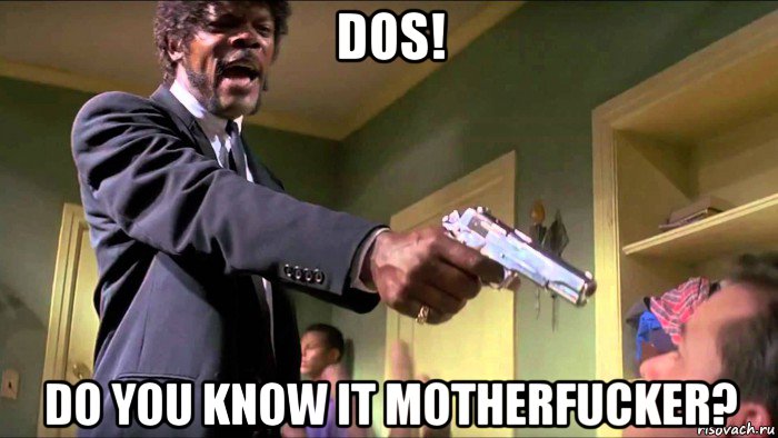 dos! do you know it motherfucker?