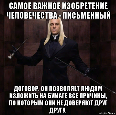 самое важное изобретение человечества - письменный договор. он позволяет людям изложить на бумаге все причины, по которым они не доверяют друг другу.